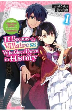 Coperta cărții 'I'll Become a Villainess Who Goes Down in History, Vol. 1 (Novel): Volume 1 - Izumi Okido'