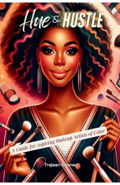 Coperta cărții 'Hue & Hustle: A Guide For Aspiring Makeup Artists of Color - Trajean Sloane'