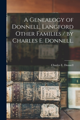 Coperta cărții 'A Genealogy of Donnell, Langford Other Families / by Charles E. Donnell. - Charles E. Donnell'
