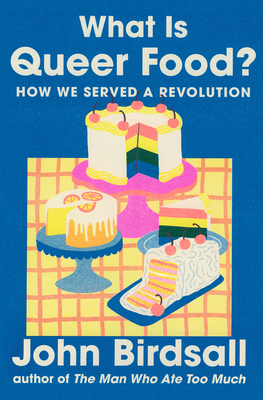 What Is Queer Food?: How We Served a Revolution - John Birdsall