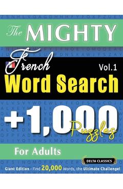 Coperta cărții 'The Mighty French Word Search - 1,000 Puzzles for Adults - Delta Classics - Giant Edition - Find 20,000 Words, the'