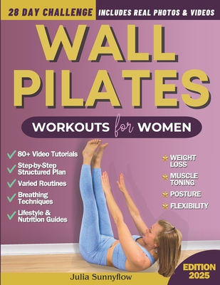 Wall Pilates Workouts for Women: Transform Your Body and Your Life - Step-by-Step Videos and Photos, Easy to Follow & Low-Impact. A 28-Day Challenge w - Julia Sunnyflow