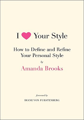 Coperta cărții 'I Love Your Style: How to Define and Refine Your Personal Style - Amanda Brooks'