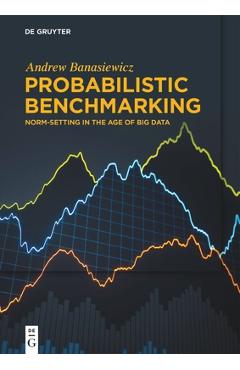 Coperta cărții 'Probabilistic Benchmarking: Norm-Setting in the Age of Big Data - Andrew Banasiewicz'
