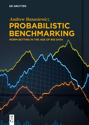 Coperta cărții 'Probabilistic Benchmarking: Norm-Setting in the Age of Big Data - Andrew Banasiewicz'