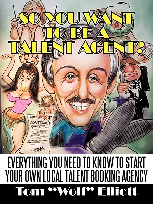 Coperta cărții 'So You Want to Be a Talent Agent?: Everything You Need to Know to Start Your Own Local Talent Booking Agency - Wolf'