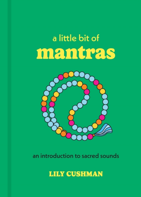 A Little Bit of Mantras: An Introduction to Sacred Sounds - Lily Cushman