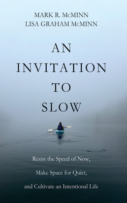 An Invitation to Slow: Resist the Speed of Now, Make Space for Quiet, and Cultivate an Intentional Life - Mark R. Mcminn