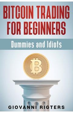 Coperta cărții 'Bitcoin Trading for Beginners, Dummies & Idiots - Giovanni Rigters'