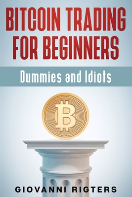 Coperta cărții 'Bitcoin Trading for Beginners, Dummies & Idiots - Giovanni Rigters'