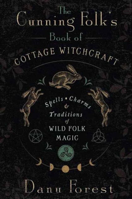 The Cunning Folk's Book of Cottage Witchcraft: Spells, Charms & Traditions of Wild Folk Magic - Danu Forest