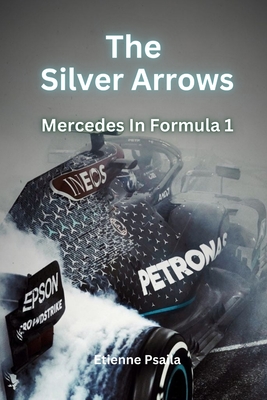 The Silver Arrows: Mercedes In Formula 1 - Etienne Psaila