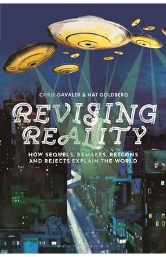 Coperta cărții 'Revising Reality: How Sequels, Remakes, Retcons, and Rejects Explain the World - Chris Gavaler'