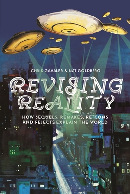 Coperta cărții 'Revising Reality: How Sequels, Remakes, Retcons, and Rejects Explain the World - Chris Gavaler'