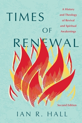 Coperta cărții 'Times of Renewal: A History and Theology of Revival and Spiritual Awakenings - Ian R. Hall'