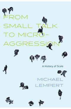 Coperta cărții 'From Small Talk to Microaggression: A History of Scale - Michael Lempert'