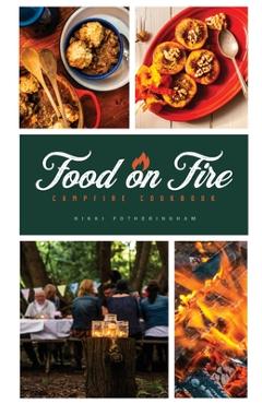 Coperta cărții 'Food on Fire: Campfire Cookbook - Fotheringham Nikki'