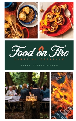Coperta cărții 'Food on Fire: Campfire Cookbook - Fotheringham Nikki'