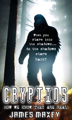 Cryptids: How We Know They are Real - James Maxey