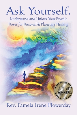 Ask Yourself.: Understand and Unlock Your Psychic Power for Personal & Planetary Healing - Pamela I. Flowerday