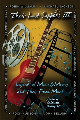 Their Last Suppers III: Legends of Music and Movies and Their Final Meals - Andrew Caldwell