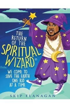 Coperta cărții 'The Return of the Spiritual Wizard: We come to save the earth one kid at a time - Skip Flanagan'