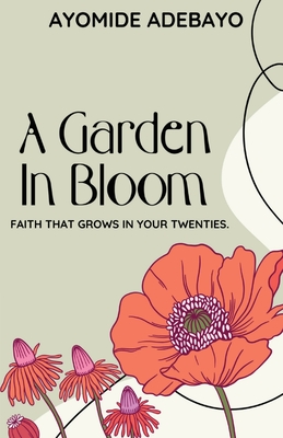 Coperta cărții 'A Garden In Bloom: Faith That Grows In Your Twenties - Ayomide Adebayo'