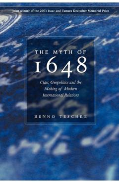 The Myth of 1648: Class, Geopolitics, and the Making of Modern International Relations - Benno Teschke