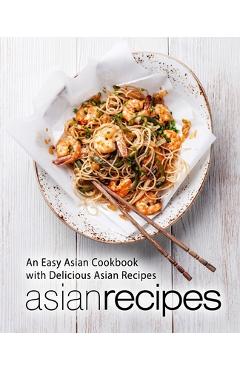 Asian Recipes: An Easy Asian Cookbook with Delicious Asian Recipes - Booksumo Press