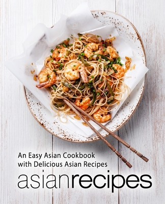 Asian Recipes: An Easy Asian Cookbook with Delicious Asian Recipes - Booksumo Press