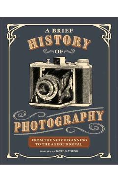 Poza produsului A Brief History of Photography: From the Very Beginning to the Age of Digital - David S. Young
