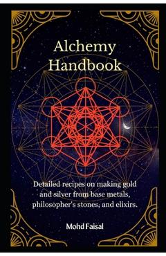 Coperta cărții 'Alchemy Handbook: Detailed recipes on making gold and silver from base metals, philosopher's stones, and elixirs. -'