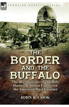Coperta cărții 'The Border and the Buffalo: the Recollections of a Buffalo Hunter & Indian Fighter on the American West Frontier - John'