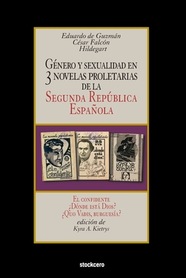 Género y sexualidad en tres novelas proletarias de la Segunda República Española: El confidente - ¿Dónde está Dios? - ¿Quo Vadis, burguesía? - Kyra A. Kietrys