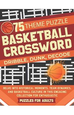 Coperta cărții 'Basketball Crossword Puzzles for Adults: Explore 75 Unique Themes, featuring Historical Moments, Team Dynamics, and'