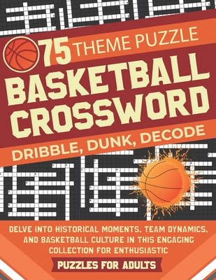 Coperta cărții 'Basketball Crossword Puzzles for Adults: Explore 75 Unique Themes, featuring Historical Moments, Team Dynamics, and'