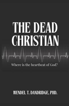 Poza produsului The Dead Christian: Where is the Heartbeat of God? - Wendel T. Dandridge