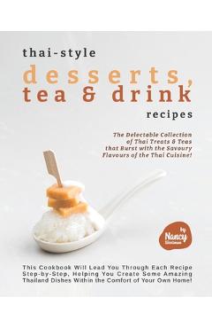 Poza produsului Thai-style Desserts, Tea & Drink Recipes: The Delectable Collection of Thai Treats & Teas that Burst with the Savoury Flavours of the Thai Cuisine! - Nancy Silverman