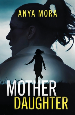 Mother Daughter: A totally addictive psychological thriller with a shattering final twist - Anya Mora