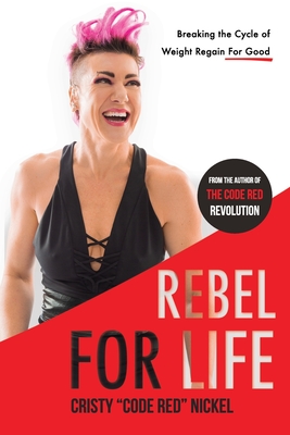Rebel for Life: Breaking the Cycle of Weight Regain For Good - Cristy Code Red Nickel