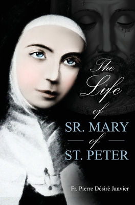 Life of Sister Mary St. Peter: Mystic of the Holy Face - M. L'abbe Janvier