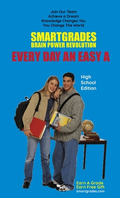 EVERY DAY AN EASY A Study Skills (High School Edition) SMARTGRADES BRAIN POWER REVOLUTION: Student Tested! Teacher Approved! Parent Favorite! 5 Star R -
