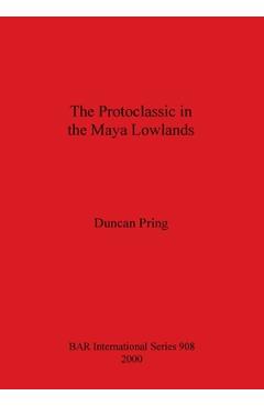 Poza produsului The Protoclassic in the Maya Lowlands - Duncan Pring