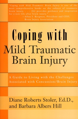 Coping with Mild Traumatic Brain Injury: A Guide to Living with the Challenges Associated with Concussion/Brain Injury - Diane Roberts Stoler