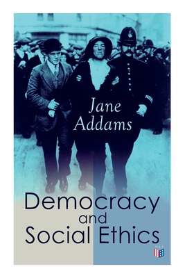 Democracy and Social Ethics: Conception of the Moral Significance of Diversity from a Feminist Perspective Including an Essay Belated Industry and - Jane Addams