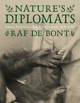 Nature's Diplomats: Science, Internationalism, and Preservation, 1920-1960 - Raf De Bont
