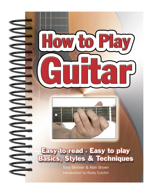 How to Play Guitar: Easy to Read, Easy to Play; Basics, Styles & Techniques - Alan Brown