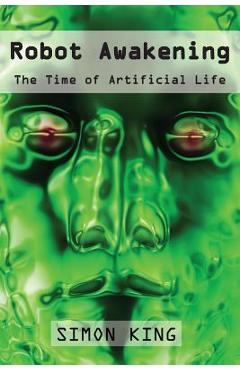 Coperta cărții 'Robot Awakening: The Time of Artificial Life - Simon King'