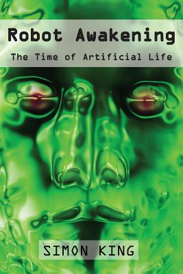 Coperta cărții 'Robot Awakening: The Time of Artificial Life - Simon King'