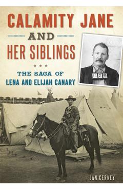 Coperta cărții 'Calamity Jane and Her Siblings: The Saga of Lena and Elijah Canary - Jan Cerney'